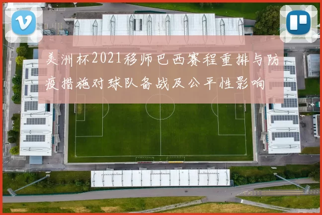 美洲杯2021移师巴西赛程重排与防疫措施对球队备战及公平性影响