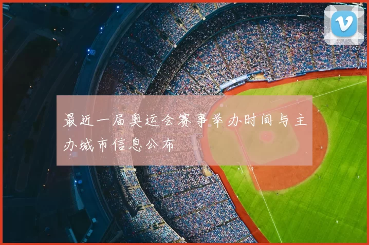 最近一届奥运会赛事举办时间与主办城市信息公布