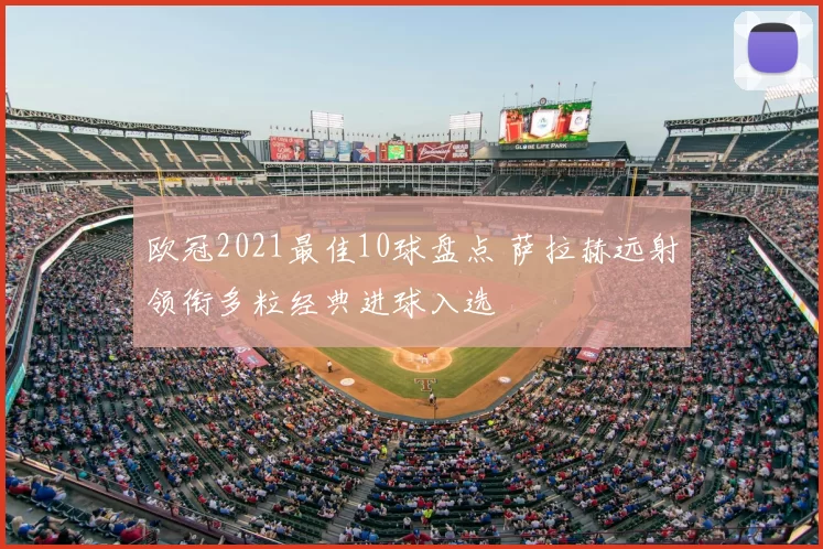 欧冠2021最佳10球盘点 萨拉赫远射领衔多粒经典进球入选